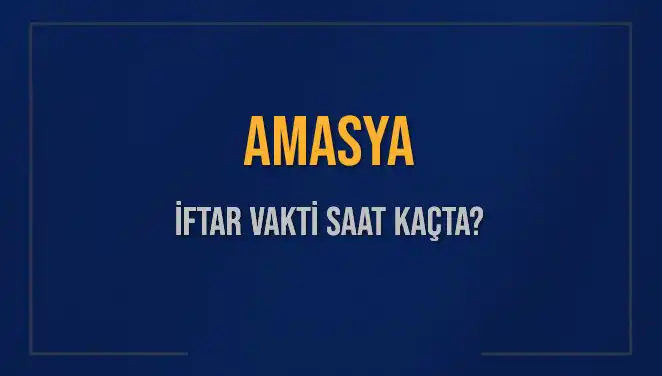 Amasya İftar Vakti: 3 Mart 2025’te Akşam Ezanı Ne Zaman?
