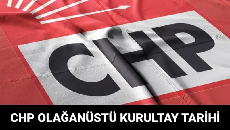 CHP Olağanüstü Kurultayı: Tarih, Saat ve Adaylar Hakkında Bilgiler