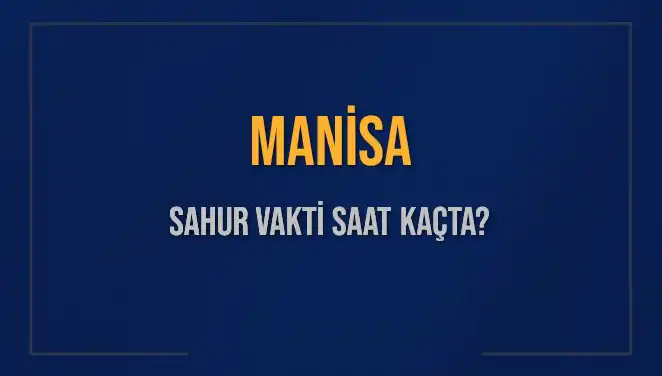 Manisa'da Sahur Vakti Hakkında Bilmeniz Gerekenler: Saat Kaçta?