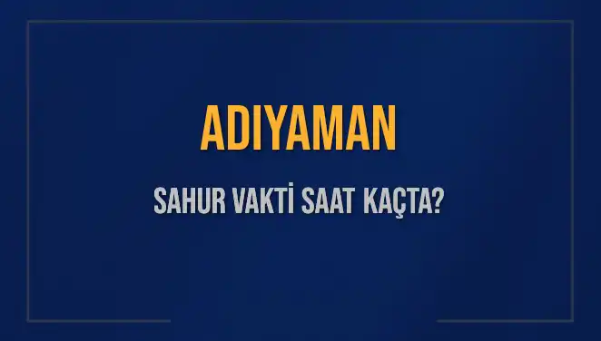 Adıyaman'da Sahur Vakti ve İmsak Saatleri 2025 İçin Belirlendi
