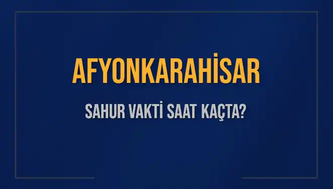 Afyonkarahisar'da Sahur Vakti: Saat Kaçta, Ne Zaman Bitiyor?