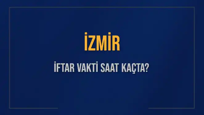 İzmir'de İftar Saatleri ve Akşam Ezanı Zamanı Öğrenin!