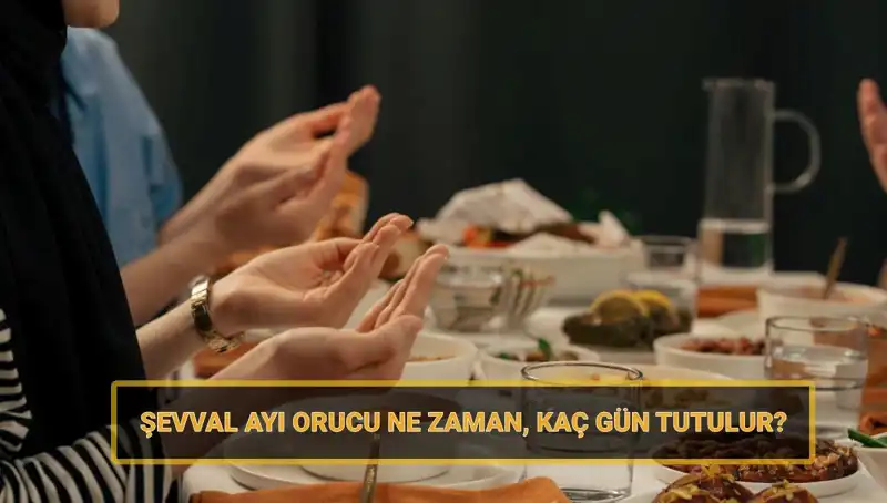 2025 Şevval Oruç Takvimi: Ne Zaman Başlıyor, Kaç Gün Tutulacak?
