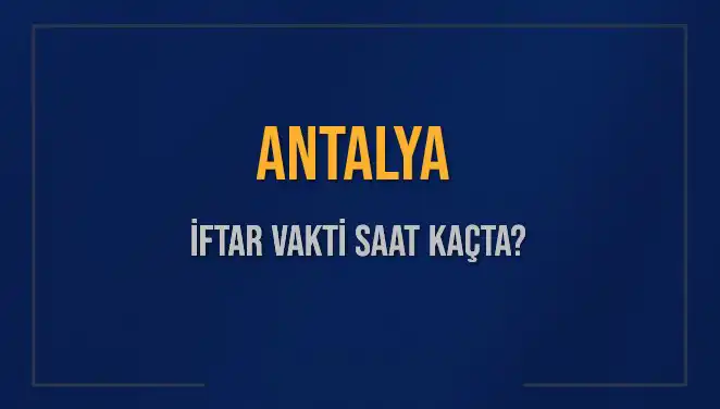 Antalya'da İftar Vakti: 3 Mart 2025'te Saat Kaçta Okunacak?