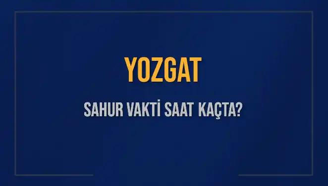 Yozgat'lılar İçin Sahur Vaktinin Önemi ve Merak edilen Saatler
