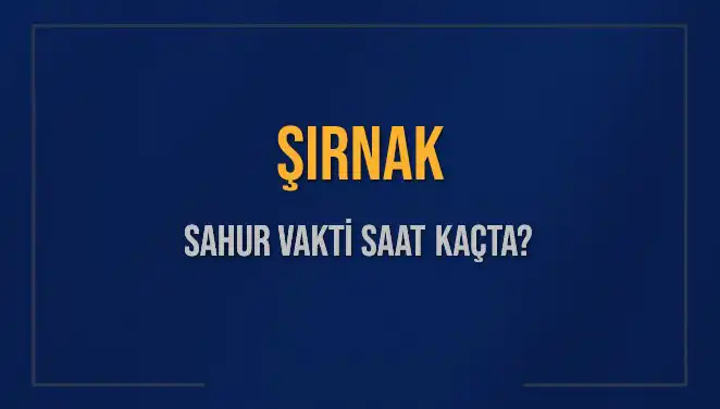 Şırnak'ta Sahur Vakti Ne Zaman? 2025 Takvimine Göre Bilgiler