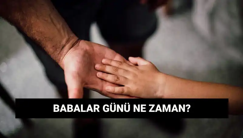 Babalar Günü 2025'te Ne Zaman? Tarihçesi Nedir?