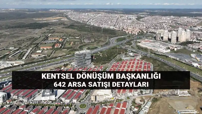 Kentsel Dönüşüm Başkanlığı'nın Açık Artırma ile 642 Arsa Satışında Ayrıntılar