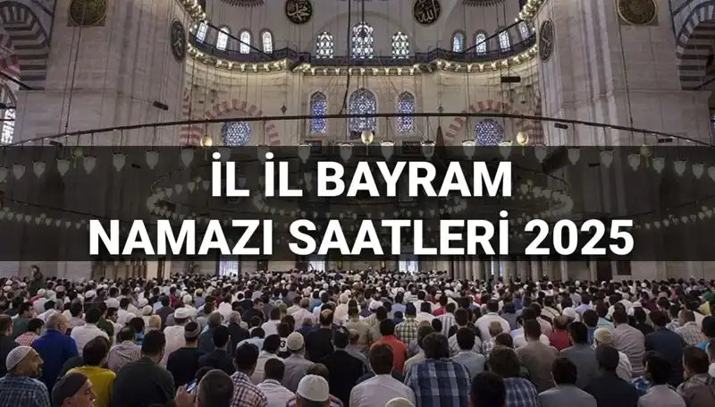 2025 Bayram Namazı Saatleri: Tüm İllerde Kılınma Zamanları Açıklandı