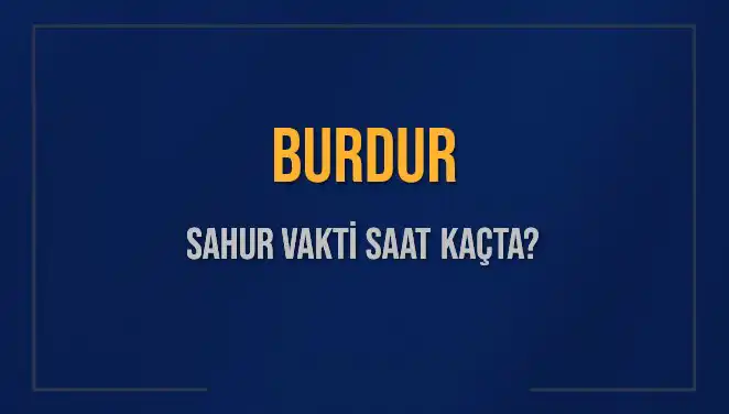 Burdur'da Sahur Vakti Ne Zaman? 2025 Diyanet Takvimi Açıklandı!