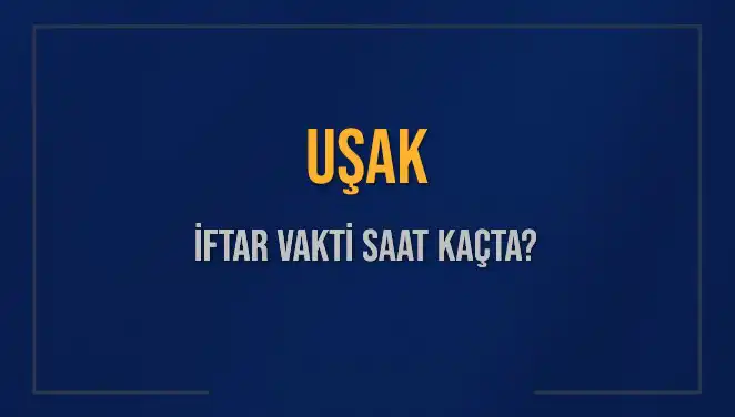 Uşak'ta 2025 İftar Vakti Hesaplamaları: Ezan Saati Ne Zaman?