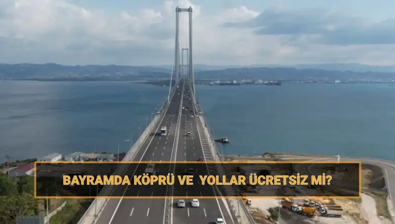 Bayramda Köprü ve Yollar Ücretsiz Olacak mı? İşte Bilmeniz Gerekenler!