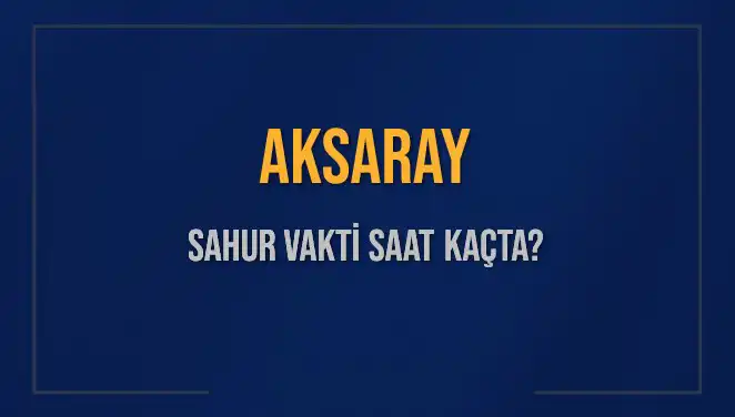 Aksaray'da Sahur Vakti: Hangi Saatlerde İmsak?
