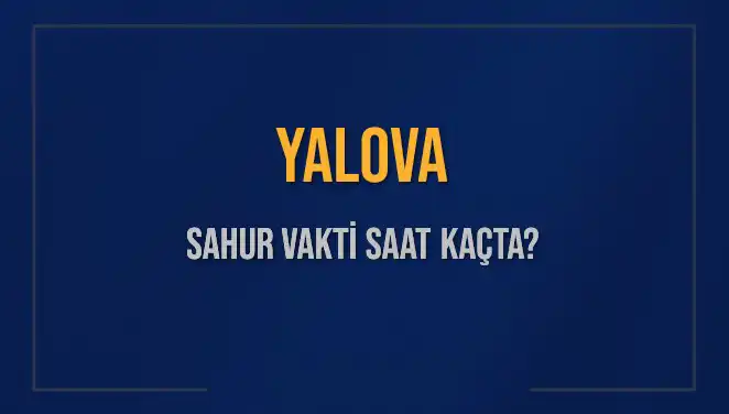 Yalova'da Sahur Vakti Hakkında Tüm Bilgiler ve İpuçları