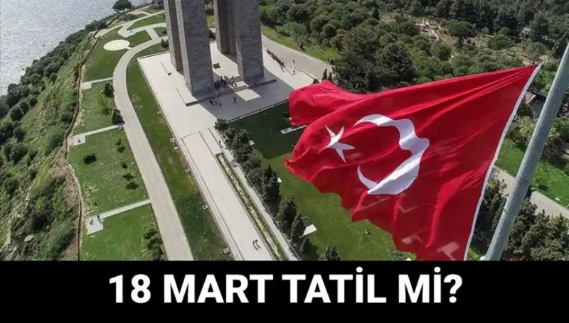 18 Mart Salı Resmi Tatil Mi? Çanakkale Zaferi’nin 101. Yıl Dönümü Programı