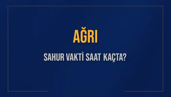 Ağrı’da Sahur Vakti 2025: İmsak ve Sahur Saatleri Hakkında Bilgiler