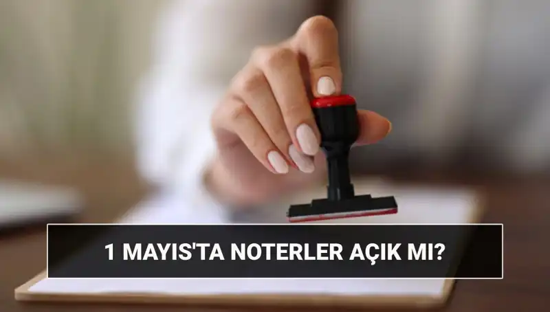 1 Mayıs’ta Noterler Açık mı? Nöbetçi Noter Bilgileri!