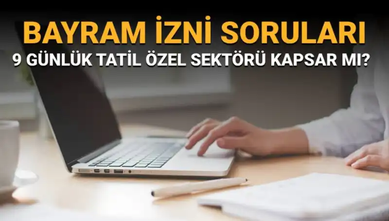 9 Günlük Bayram İzni: İdari İzin Özel Sektörü Kapsıyor mu?