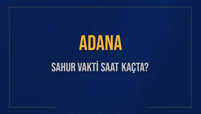 Adana'da İmsak Vakti ve Sahur Saatleri 2025 Takvimi