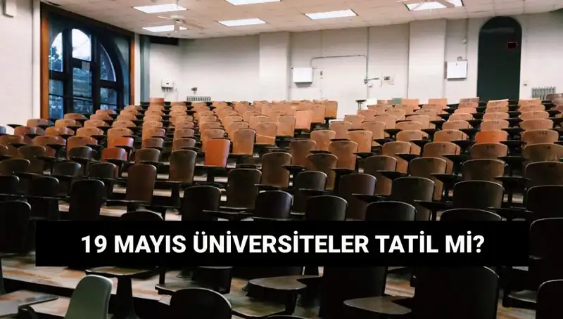 19 Mayıs Haftası: Üniversiteler Tatil Mi? Tüm Detaylar Burada!