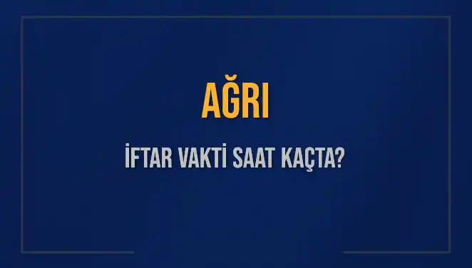 Ağrı’da İftar Vakti: Akşam Ezanı Saat Kaçta Okunacak?