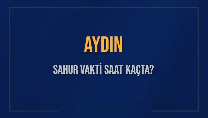 Aydın'da Sahur Vakti Nedir? İşte 5 Mart 2025 Saatleri