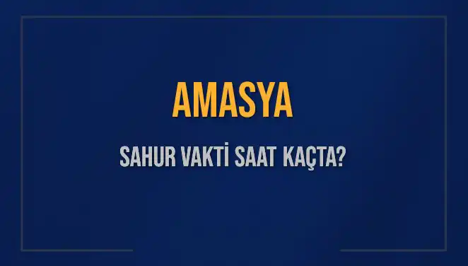 Amasya'da 4 Mart 2025 Sahur Vakti Ne Zaman? İşte Detaylar