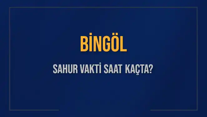 Bingöl'de Sahur Vakti: 10 Mart 2025 İçin Saat Kaçta?